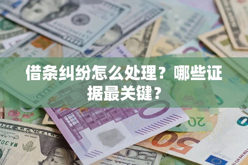 济南借条纠纷怎么处理？哪些证据最关键？