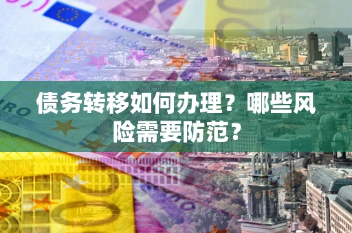 济南债务转移如何办理？哪些风险需要防范？