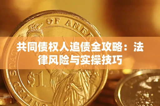 济南共同债权人追债全攻略：法律风险与实操技巧