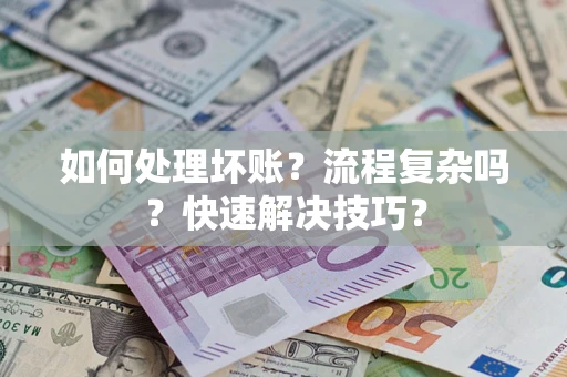济南如何处理坏账？流程复杂吗？快速解决技巧？