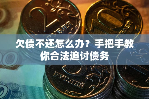 济南欠债不还怎么办？手把手教你合法追讨债务