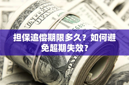济南担保追偿期限多久?如何避免超期失效? 济南担保追偿期限多久?如何避免超期失效?