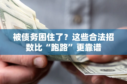 济南被债务困住了？这些合法招数比“跑路”更靠谱