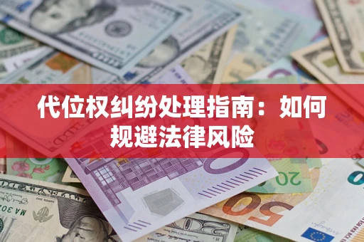 济南代位权纠纷处理指南:如何规避法律风险 济南代位权纠纷处理指南:如何规避法律风险