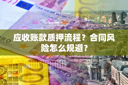 济南应收账款质押流程？合同风险怎么规避？