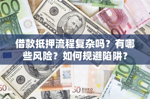 济南借款抵押流程复杂吗？有哪些风险？如何规避陷阱？