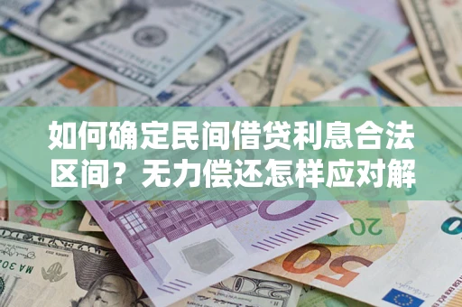 济南如何确定民间借贷利息合法区间？无力偿还怎样应对解决法门？