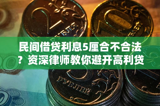 济南民间借贷利息5厘合不合法？资深律师教你避开高利贷陷阱