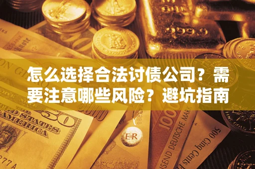 济南怎么选择合法讨债公司？需要注意哪些风险？避坑指南来了！