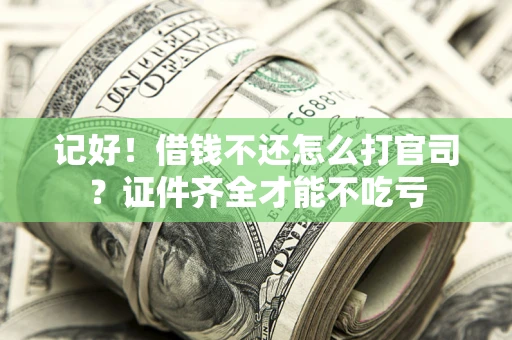 济南记好！借钱不还怎么打官司？证件齐全才能不吃亏