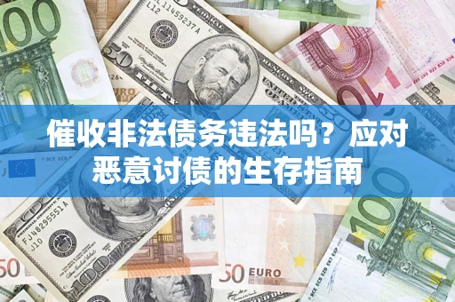 济南催收非法债务违法吗？应对恶意讨债的生存指南