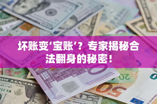 济南坏账变‘宝账’？专家揭秘合法翻身的秘密！