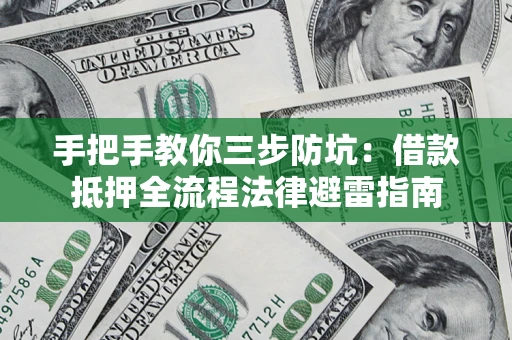 济南手把手教你三步防坑：借款抵押全流程法律避雷指南