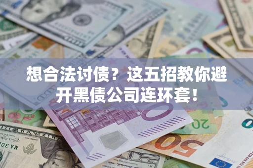 济南想合法讨债？这五招教你避开黑债公司连环套！