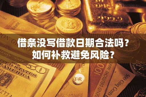济南借条没写借款日期合法吗？如何补救避免风险？