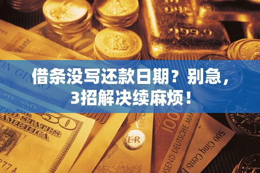 济南借条没写还款日期？别急，3招解决续麻烦！