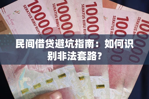 济南民间借贷避坑指南：如何识别非法套路？