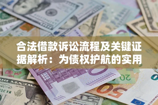 济南合法借款诉讼流程及关键证据解析：为债权护航的实用指南