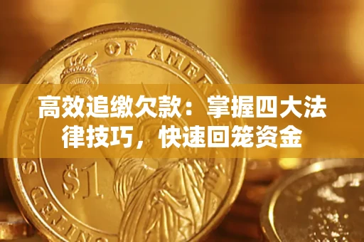 济南高效追缴欠款：掌握四大法律技巧，快速回笼资金
