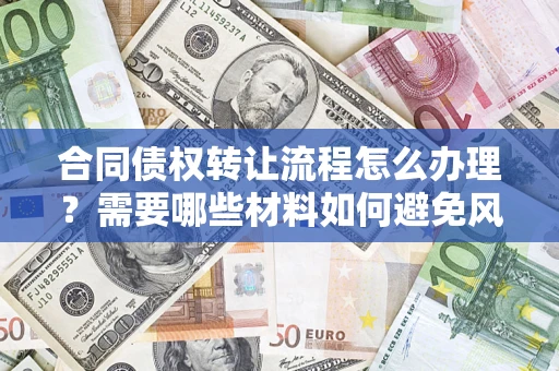 济南合同债权转让流程怎么办理？需要哪些材料如何避免风险？
