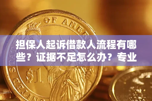 济南担保人起诉借款人流程有哪些？证据不足怎么办？专业律师解答