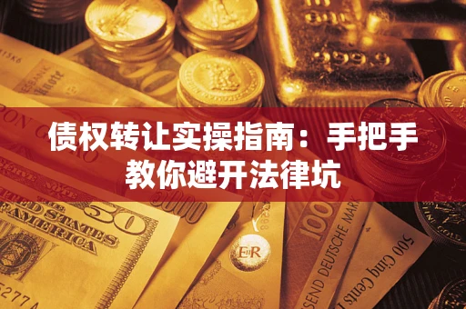 济南债权转让实操指南：手把手教你避开法律坑