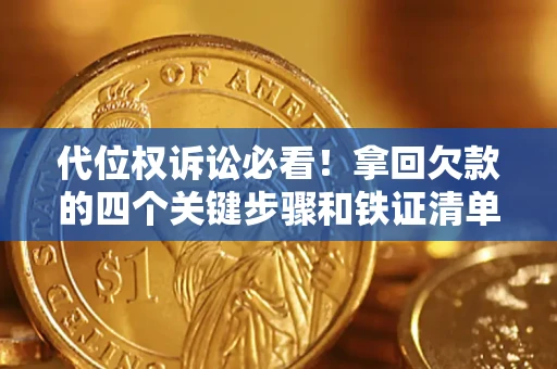 济南代位权诉讼必看!拿回欠款的四个关键步骤和铁证清单 济南代位权诉讼必看!拿回欠款的四个关键步骤和铁证清单