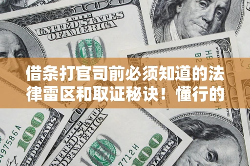 济南借条打官司前必须知道的法律雷区和取证秘诀！懂行的人已经留好这些证据