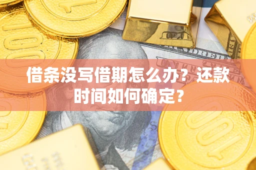 济南借条没写借期怎么办？还款时间如何确定？