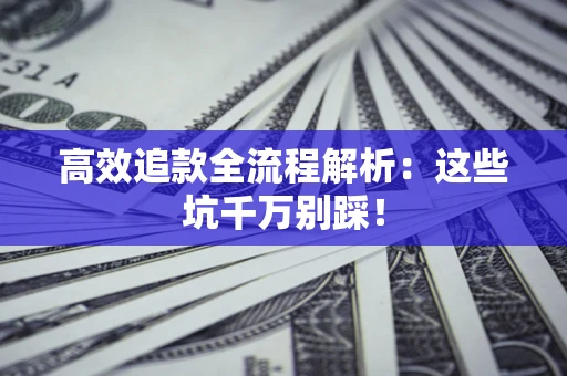 济南高效追款全流程解析：这些坑千万别踩！