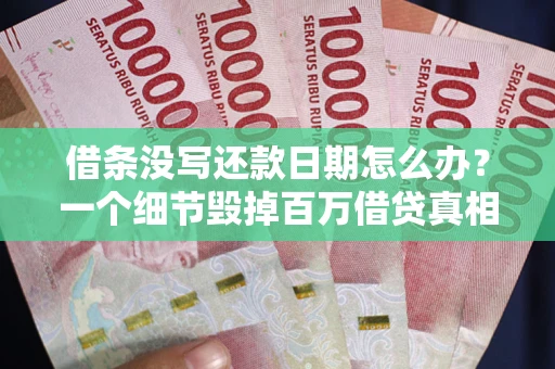 济南借条没写还款日期怎么办？一个细节毁掉百万借贷真相