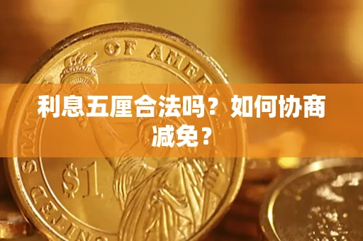济南利息五厘合法吗？如何协商减免？