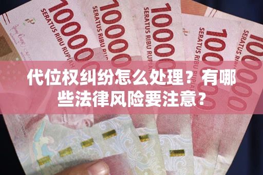 济南代位权纠纷怎么处理？有哪些法律风险要注意？