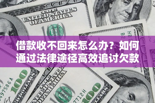 济南借款收不回来怎么办?如何通过法律途径高效追讨欠款? 济南借款收不回来怎么办?如何通过法律途径高效追讨欠款?