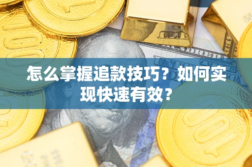 济南怎么掌握追款技巧？如何实现快速有效？