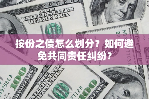 济南按份之债怎么划分？如何避免共同责任纠纷？