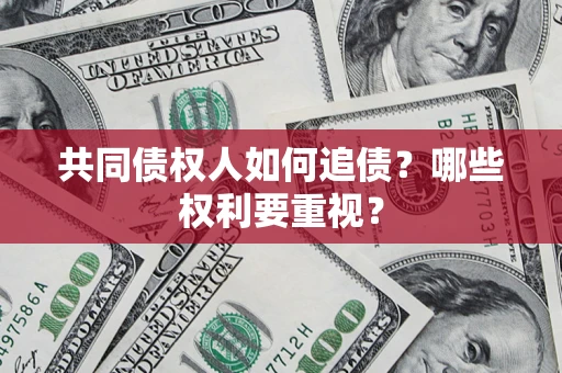 济南共同债权人如何追债？哪些权利要重视？