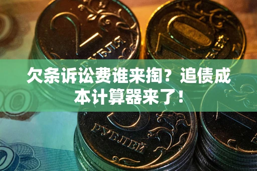 济南欠条诉讼费谁来掏？追债成本计算器来了！