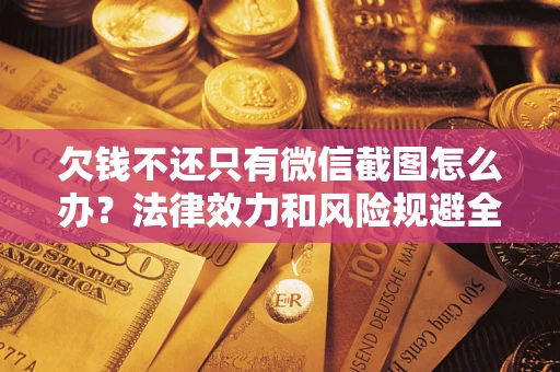 济南欠钱不还只有微信截图怎么办？法律效力和风险规避全解析