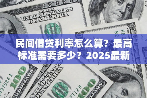 济南民间借贷利率怎么算？最高标准需要多少？2025最新避坑指南