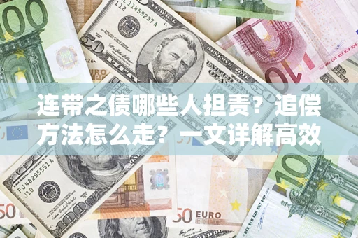 济南连带之债哪些人担责？追偿方法怎么走？一文详解高效维权流程