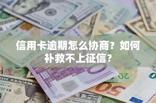 济南信用卡逾期怎么协商？如何补救不上征信？