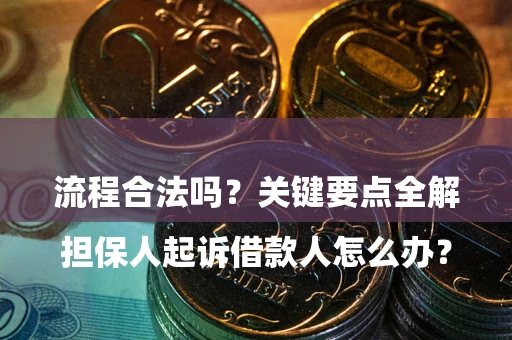 济南

担保人起诉借款人怎么办？流程合法吗？关键要点全解析