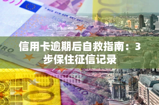 济南信用卡逾期后自救指南：3步保住征信记录