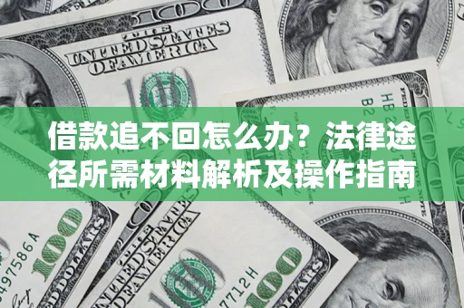 济南借款追不回怎么办？法律途径所需材料解析及操作指南
