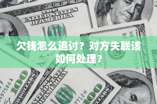 济南欠钱怎么追讨？对方失联该如何处理？