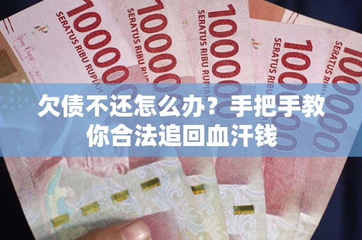 济南欠债不还怎么办?手把手教你合法追回血汗钱 济南欠债不还怎么办?手把手教你合法追回血汗钱