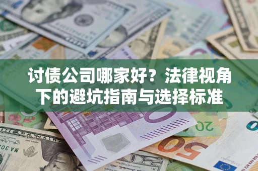 济南讨债公司哪家好？法律视角下的避坑指南与选择标准