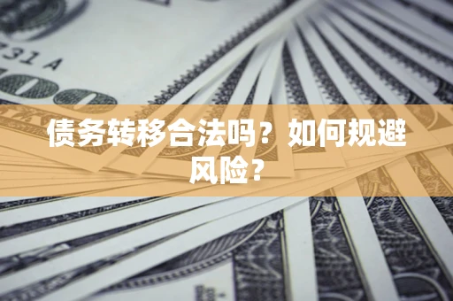 济南债务转移合法吗？如何规避风险？