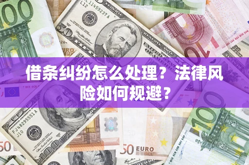 济南借条纠纷怎么处理？法律风险如何规避？